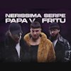 Nerissima Serpe + Papa V + Fritu